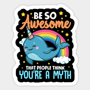 Be So Awesome People Think You're A Myth Narwhal Sticker